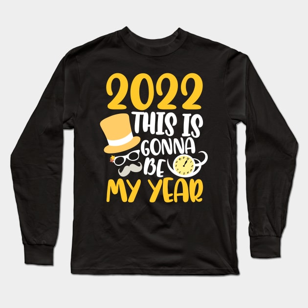 Happy New Year 2022 This Is Gonna Be My Year Goodbye 2021 Long Sleeve T-Shirt by alcoshirts